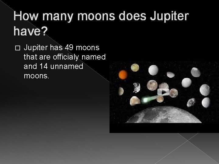 How many moons does Jupiter have? � Jupiter has 49 moons that are officialy