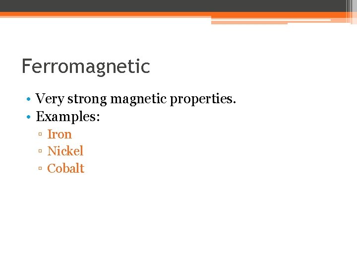 Ferromagnetic • Very strong magnetic properties. • Examples: ▫ Iron ▫ Nickel ▫ Cobalt