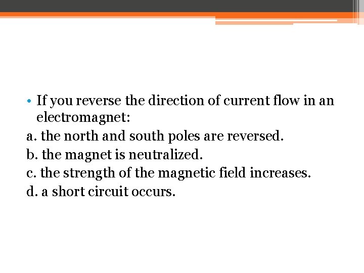  • If you reverse the direction of current flow in an electromagnet: a.