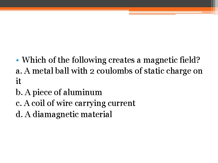  • Which of the following creates a magnetic field? a. A metal ball