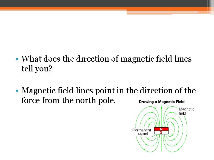  • What does the direction of magnetic field lines tell you? • Magnetic