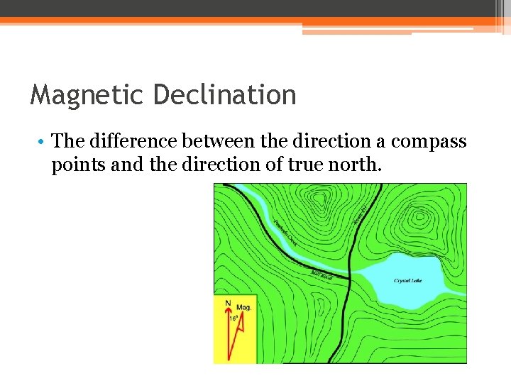 Magnetic Declination • The difference between the direction a compass points and the direction