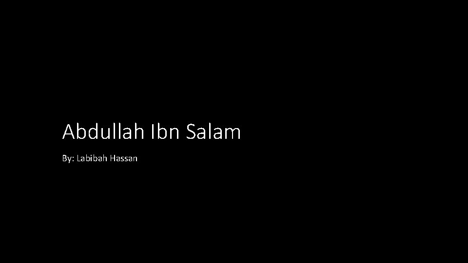 Abdullah Ibn Salam By: Labibah Hassan 