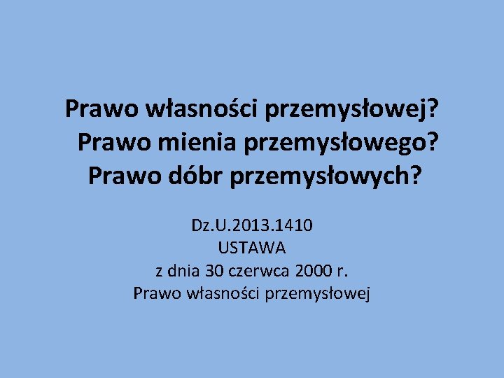 Prawo własności przemysłowej? Prawo mienia przemysłowego? Prawo dóbr przemysłowych? Dz. U. 2013. 1410 USTAWA