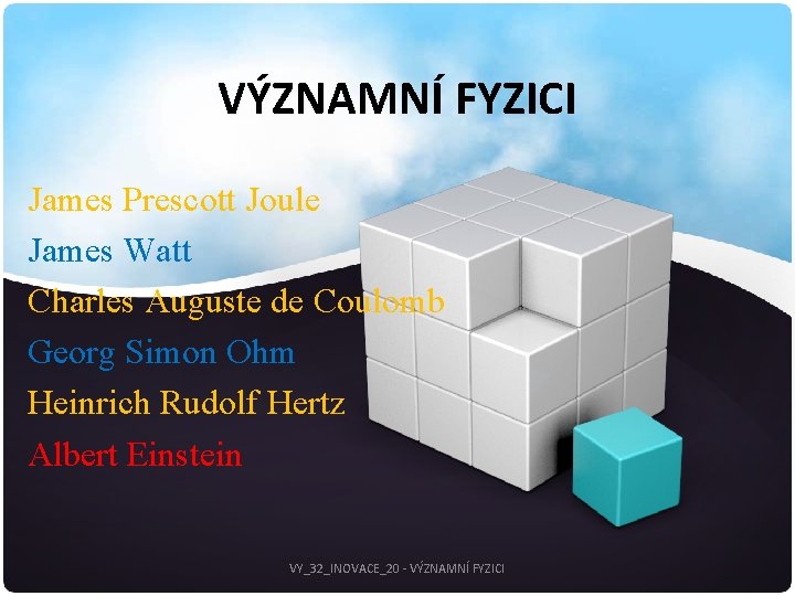 VÝZNAMNÍ FYZICI James Prescott Joule James Watt Charles Auguste de Coulomb Georg Simon Ohm