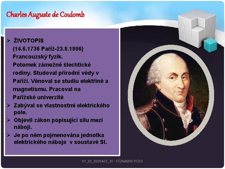 Charles Auguste de Coulomb Ø ŽIVOTOPIS (14. 6. 1736 Paříž-23. 8. 1806) Francouzský fyzik.