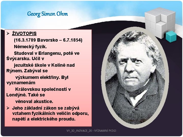 Georg Simon Ohm Ø ŽIVOTOPIS (16. 3. 1789 Bavorsko – 6. 7. 1854) Německý