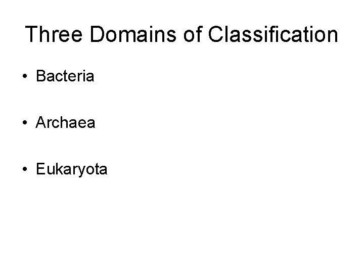Three Domains of Classification • Bacteria • Archaea • Eukaryota 