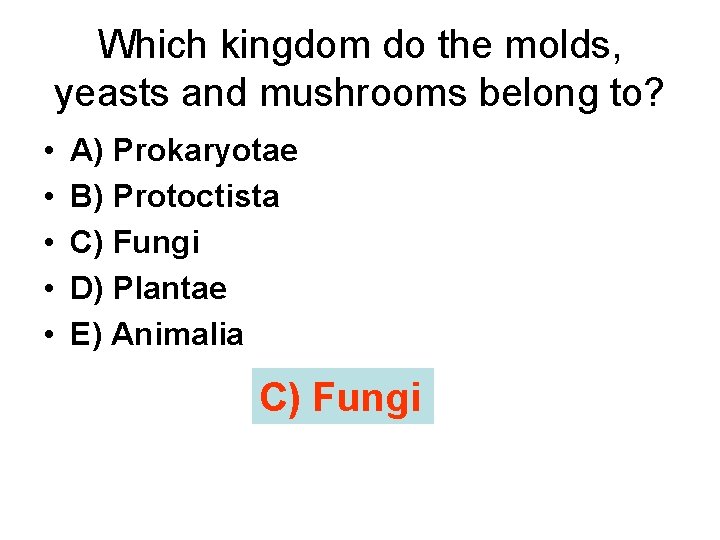 Which kingdom do the molds, yeasts and mushrooms belong to? • • • A)