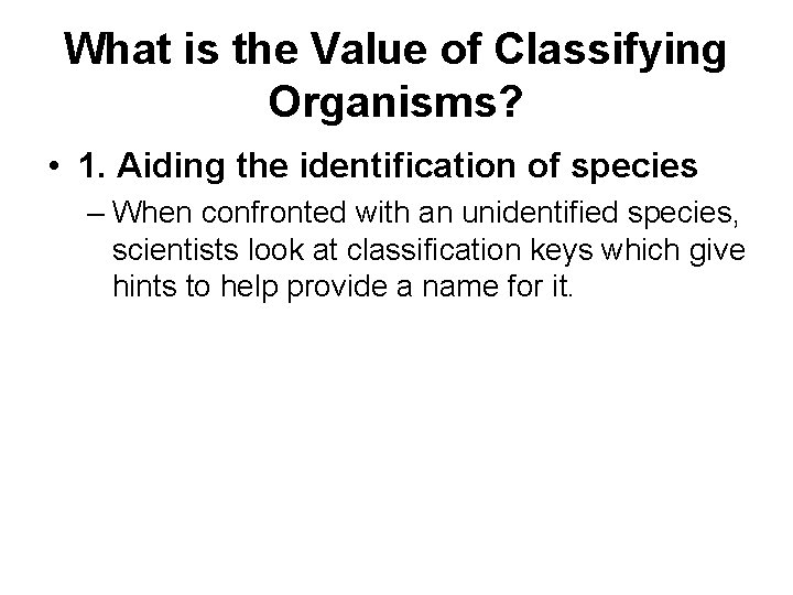 What is the Value of Classifying Organisms? • 1. Aiding the identification of species