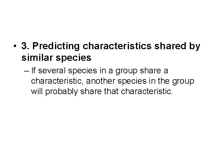  • 3. Predicting characteristics shared by similar species – If several species in