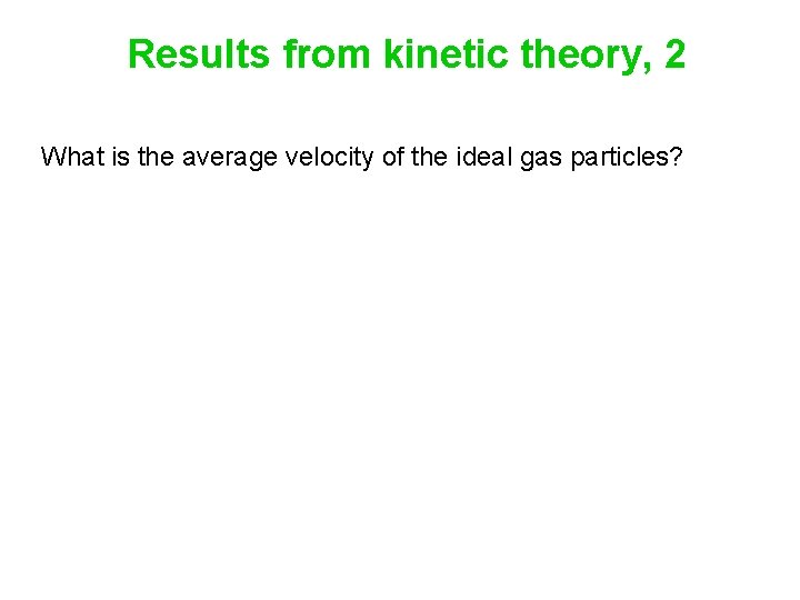 Results from kinetic theory, 2 What is the average velocity of the ideal gas