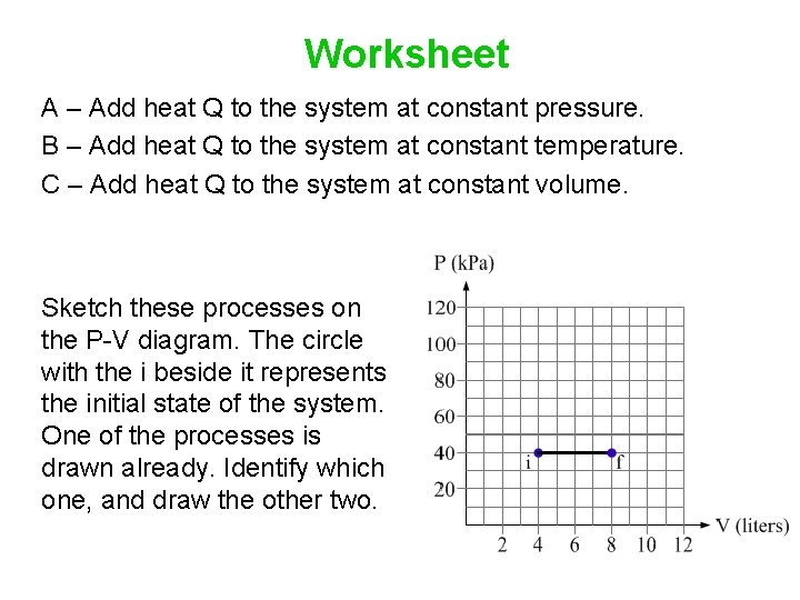 Worksheet A – Add heat Q to the system at constant pressure. B –