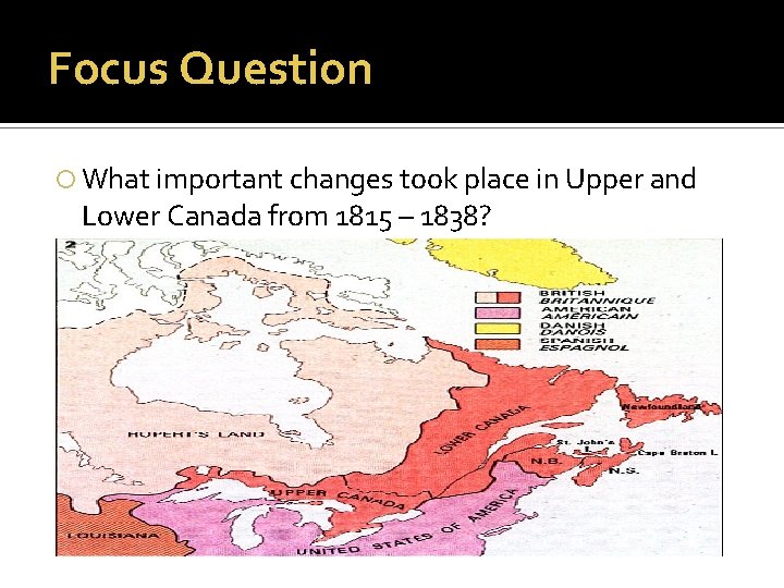 Focus Question What important changes took place in Upper and Lower Canada from 1815