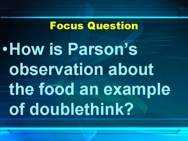 Focus Question • How is Parson’s observation about the food an example of doublethink?