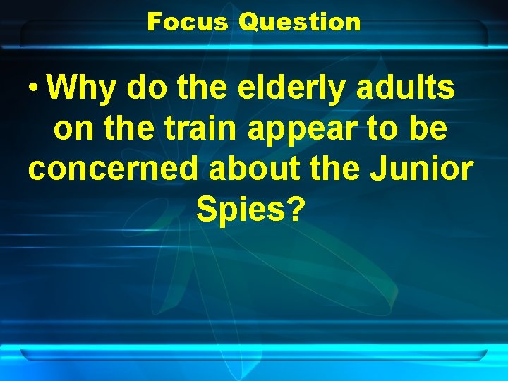 Focus Question • Why do the elderly adults on the train appear to be