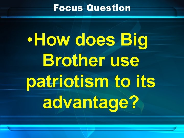 Focus Question • How does Big Brother use patriotism to its advantage? 