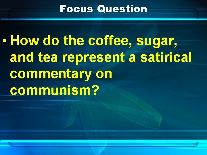 Focus Question • How do the coffee, sugar, and tea represent a satirical commentary