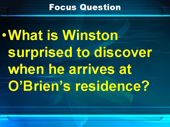Focus Question • What is Winston surprised to discover when he arrives at O’Brien’s