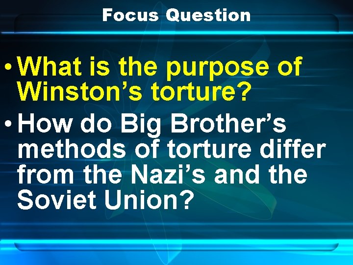 Focus Question • What is the purpose of Winston’s torture? • How do Big