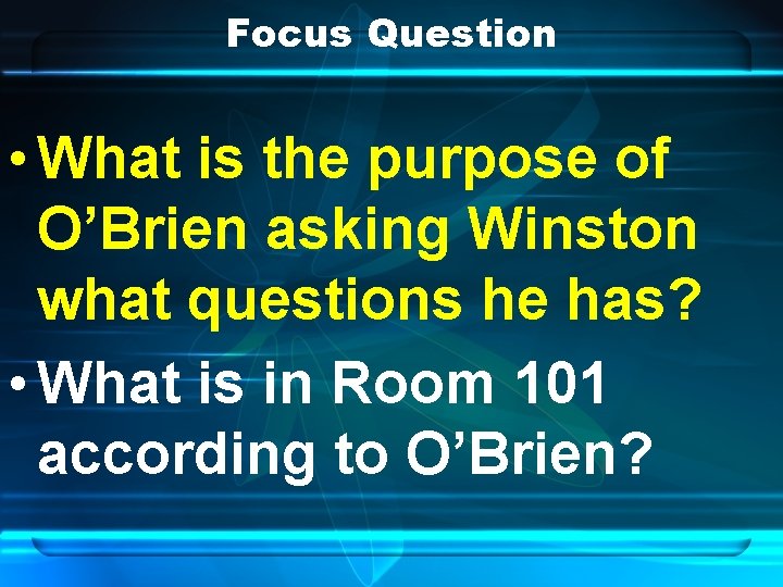 Focus Question • What is the purpose of O’Brien asking Winston what questions he