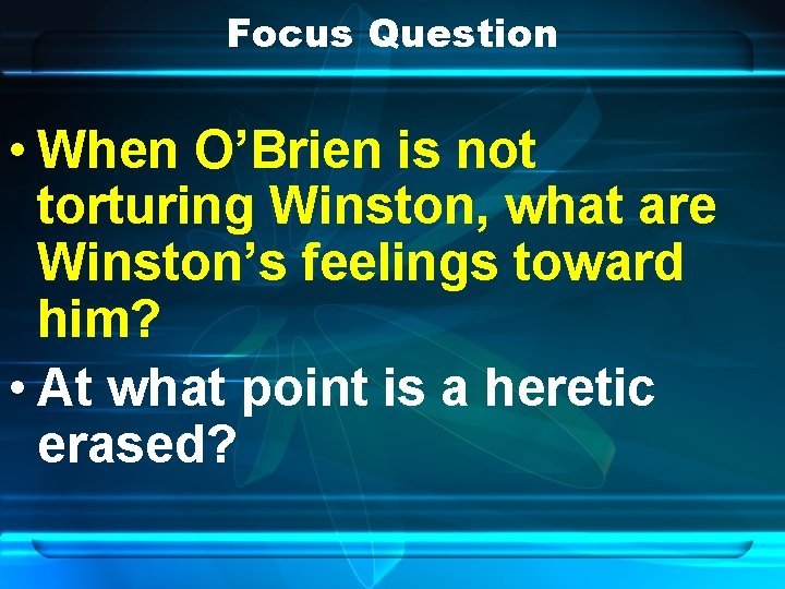 Focus Question • When O’Brien is not torturing Winston, what are Winston’s feelings toward