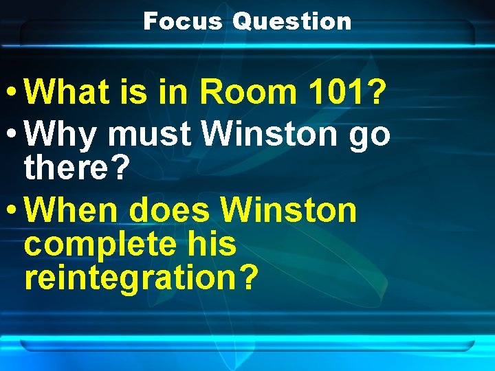 Focus Question • What is in Room 101? • Why must Winston go there?
