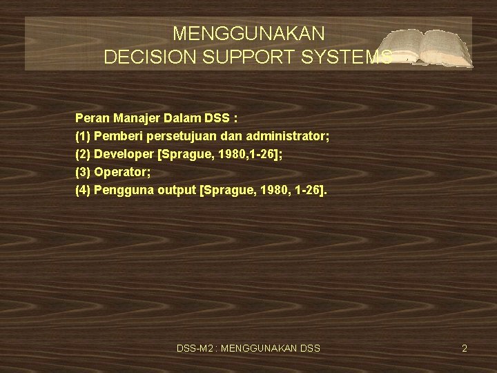 MENGGUNAKAN DECISION SUPPORT SYSTEMS Peran Manajer Dalam DSS : (1) Pemberi persetujuan dan administrator;