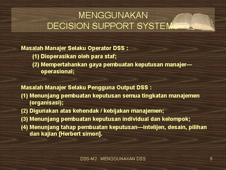 MENGGUNAKAN DECISION SUPPORT SYSTEMS Masalah Manajer Selaku Operator DSS : (1) Dioperasikan oleh para