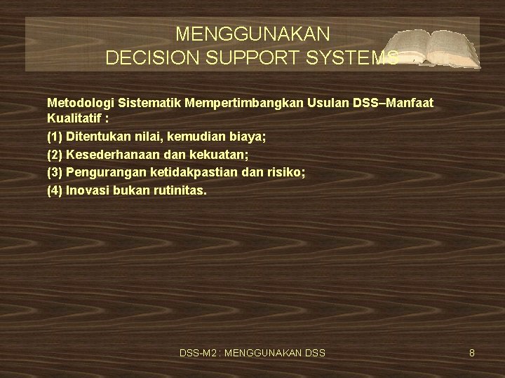 MENGGUNAKAN DECISION SUPPORT SYSTEMS Metodologi Sistematik Mempertimbangkan Usulan DSS–Manfaat Kualitatif : (1) Ditentukan nilai,