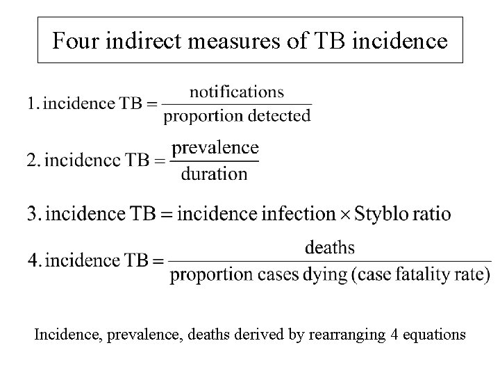 Four indirect measures of TB incidence Incidence, prevalence, deaths derived by rearranging 4 equations