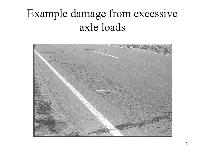 Example damage from excessive axle loads 9 Example damage from excessive axle loads 9