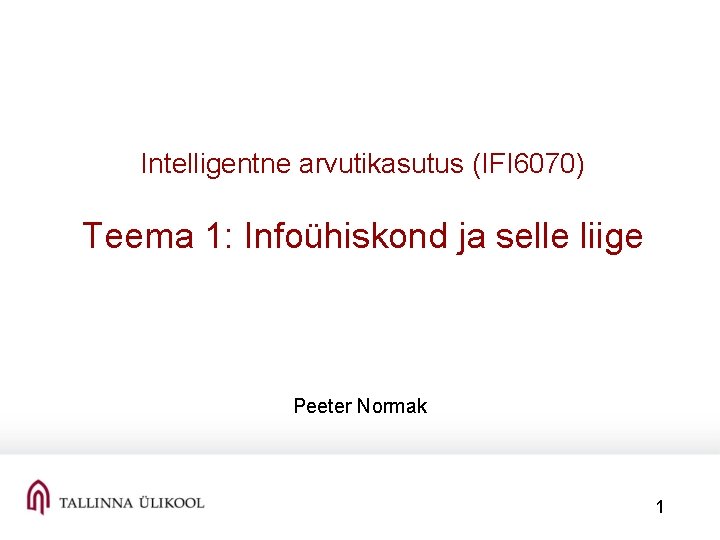 Intelligentne arvutikasutus (IFI 6070) Teema 1: Infoühiskond ja selle liige Peeter Normak 1 