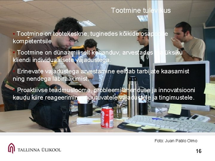 Tootmine tulevikus • Tootmine on tootekeskne, tuginedes kõikide osapoolte kompetentsile • Tootmine on dünaamiliselt