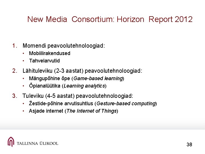 New Media Consortium: Horizon Report 2012 1. Momendi peavoolutehnoloogiad: • Mobiilirakendused • Tahvelarvutid 2.