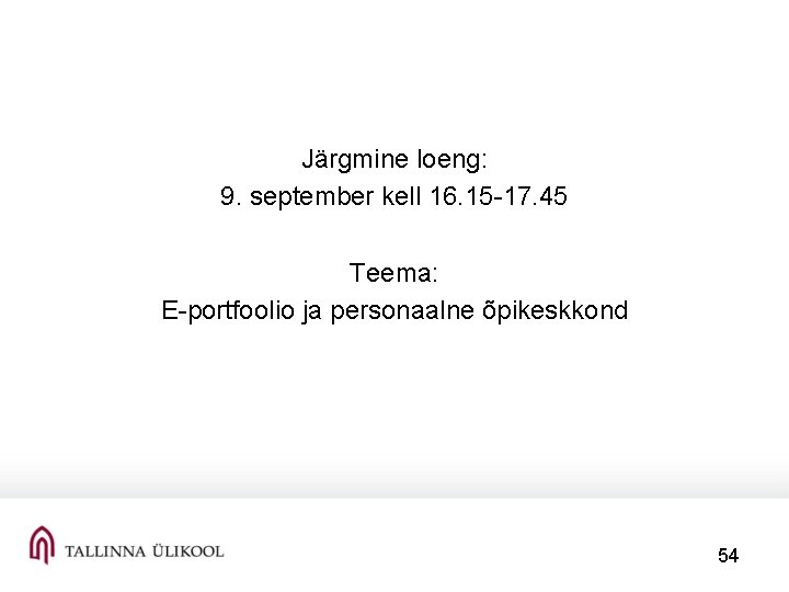Järgmine loeng: 9. september kell 16. 15 -17. 45 Teema: E-portfoolio ja personaalne õpikeskkond
