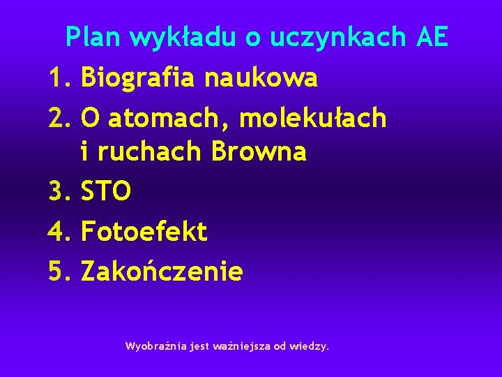 Plan wykładu o uczynkach AE 1. Biografia naukowa 2. O atomach, molekułach i ruchach