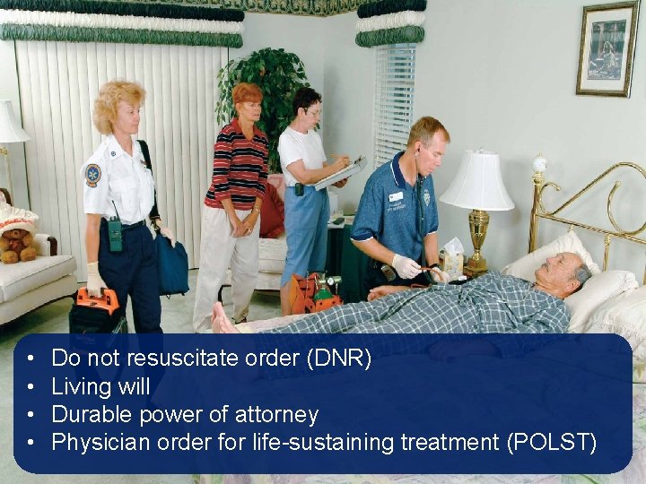  • • Do not resuscitate order (DNR) Living will Durable power of attorney