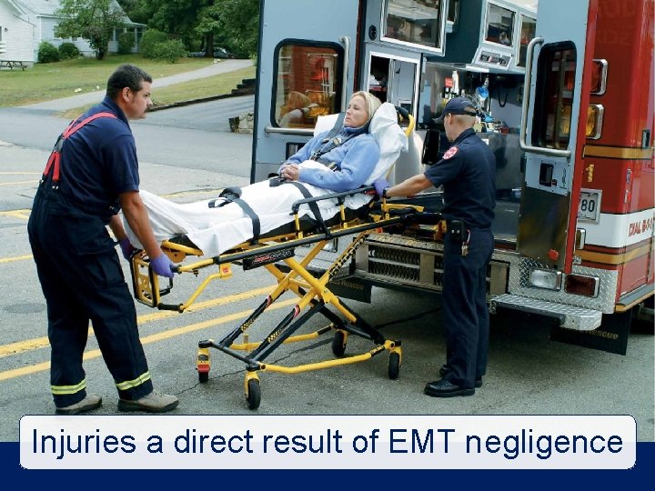 Injuries a direct result of EMT negligence 