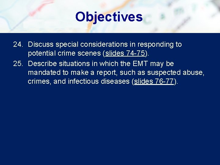 Objectives 24. Discuss special considerations in responding to potential crime scenes (slides 74 -75).