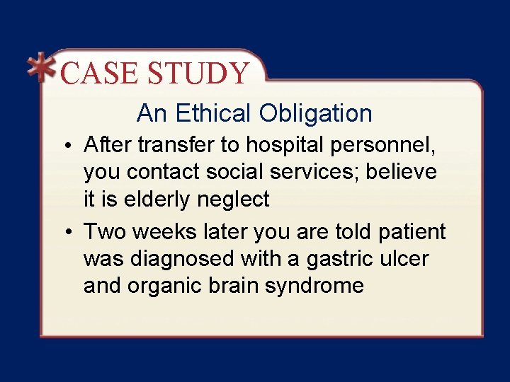 CASE STUDY An Ethical Obligation • After transfer to hospital personnel, you contact social