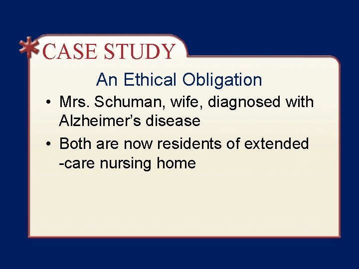 CASE STUDY An Ethical Obligation • Mrs. Schuman, wife, diagnosed with Alzheimer’s disease •