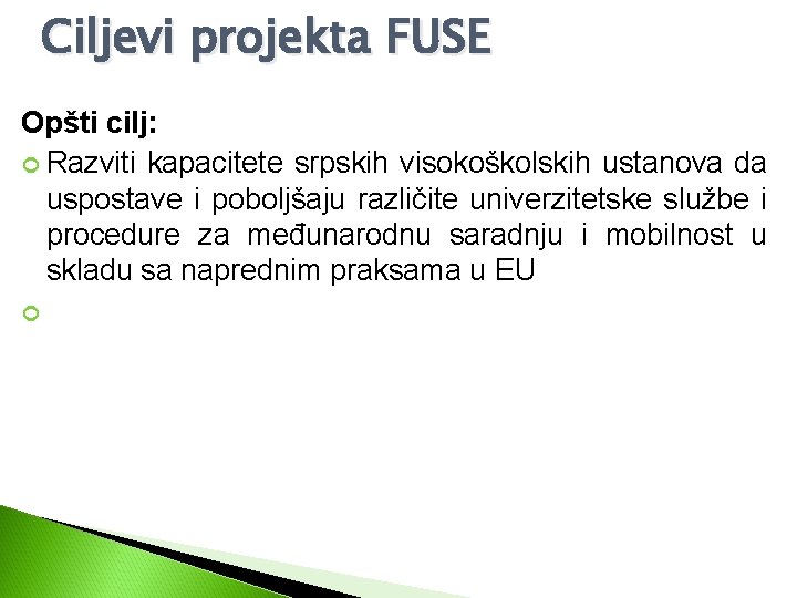 Ciljevi projekta FUSE Opšti cilj: Razviti kapacitete srpskih visokoškolskih ustanova da uspostave i poboljšaju
