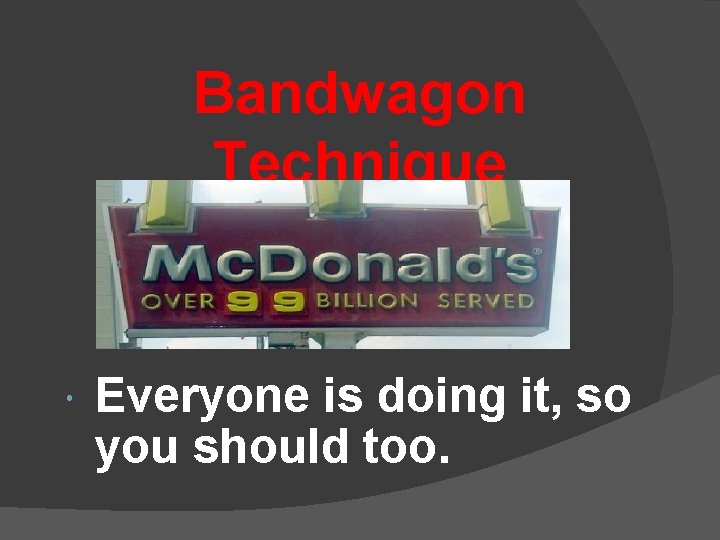 Bandwagon Technique Everyone is doing it, so you should too. 