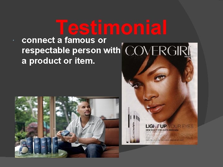  Testimonial connect a famous or respectable person with a product or item. 