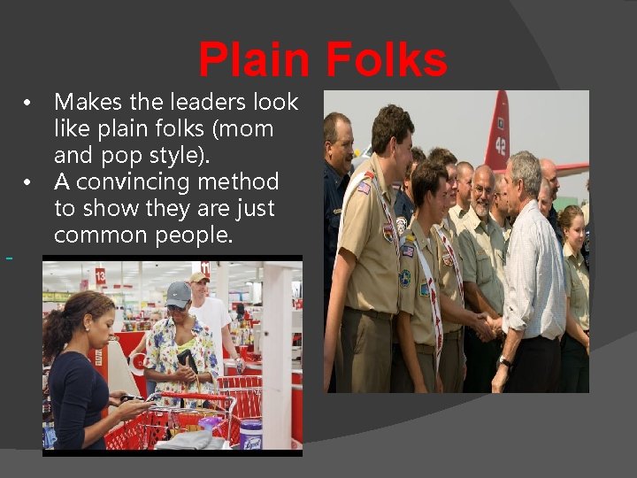 Plain Folks • Makes the leaders look like plain folks (mom and pop style).