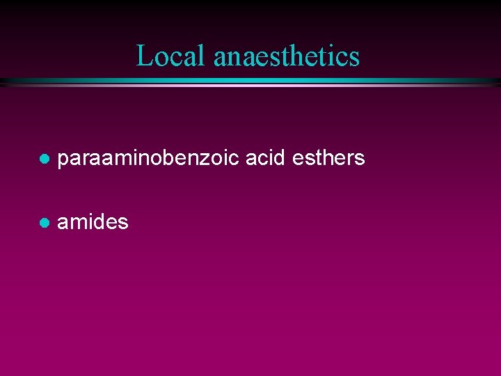 Local anaesthetics l paraaminobenzoic acid esthers l amides 