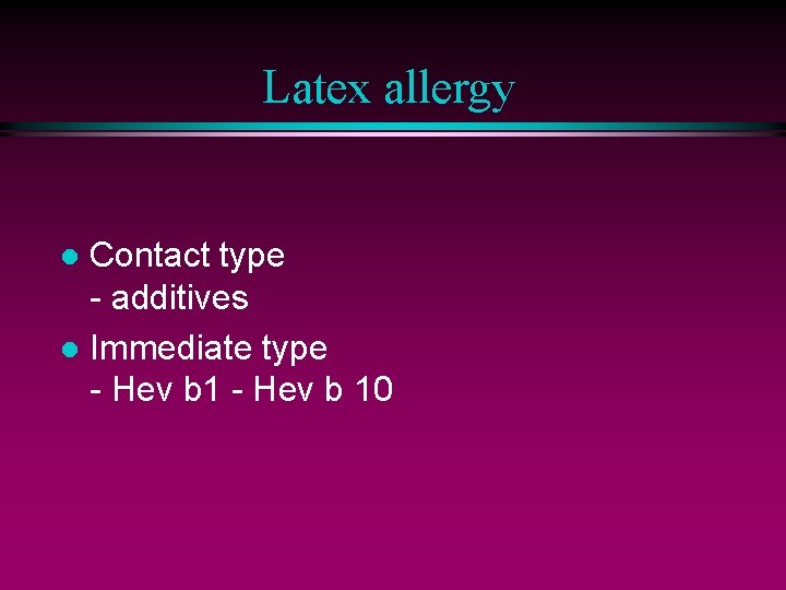 Latex allergy Contact type - additives l Immediate type - Hev b 10 l