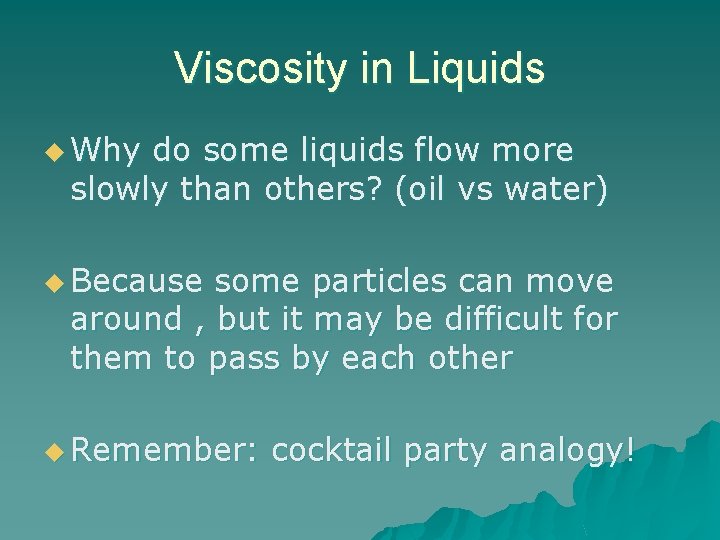 Viscosity in Liquids u Why do some liquids flow more slowly than others? (oil