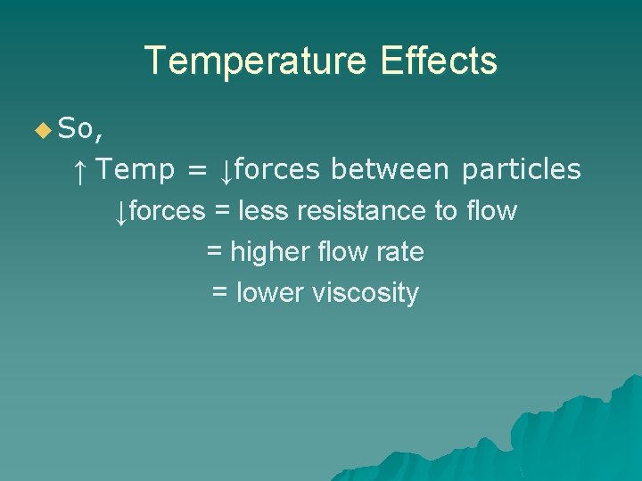 Temperature Effects u So, ↑ Temp = ↓forces between particles ↓forces = less resistance
